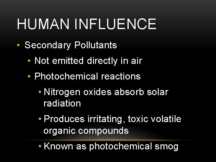 HUMAN INFLUENCE • Secondary Pollutants • Not emitted directly in air • Photochemical reactions