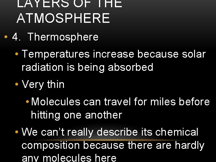 LAYERS OF THE ATMOSPHERE • 4. Thermosphere • Temperatures increase because solar radiation is