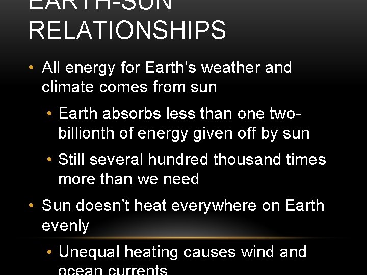 EARTH-SUN RELATIONSHIPS • All energy for Earth’s weather and climate comes from sun •