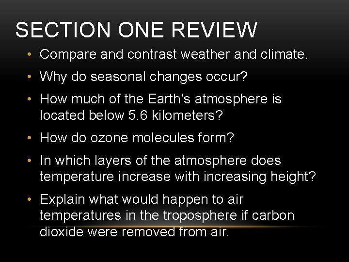 SECTION ONE REVIEW • Compare and contrast weather and climate. • Why do seasonal