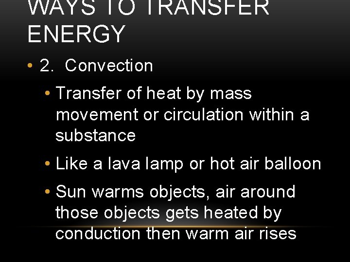 WAYS TO TRANSFER ENERGY • 2. Convection • Transfer of heat by mass movement