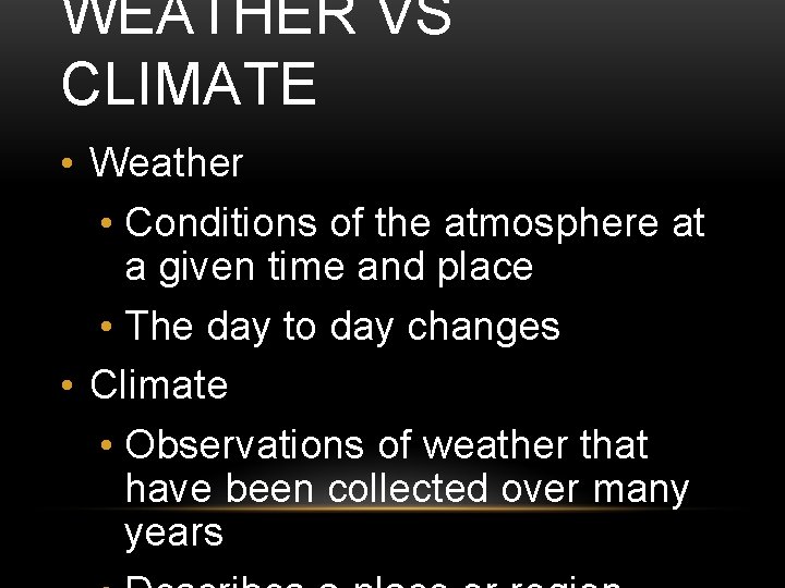WEATHER VS CLIMATE • Weather • Conditions of the atmosphere at a given time