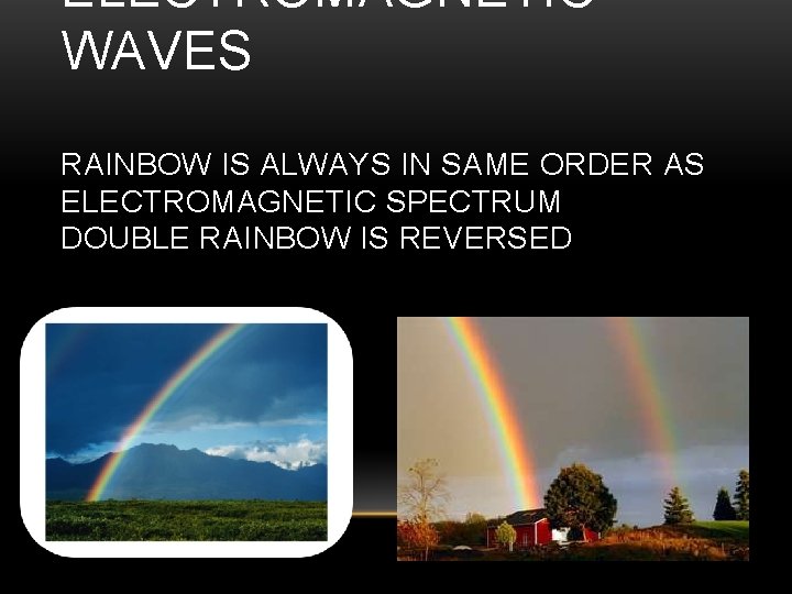 ELECTROMAGNETIC WAVES RAINBOW IS ALWAYS IN SAME ORDER AS ELECTROMAGNETIC SPECTRUM DOUBLE RAINBOW IS