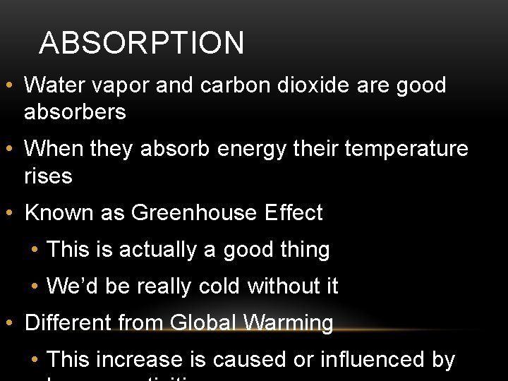ABSORPTION • Water vapor and carbon dioxide are good absorbers • When they absorb