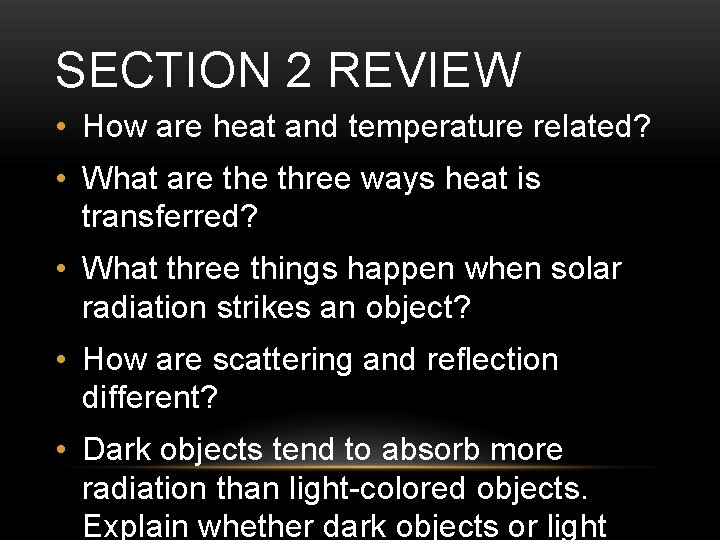 SECTION 2 REVIEW • How are heat and temperature related? • What are three