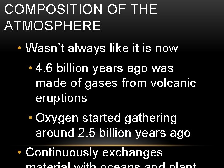 COMPOSITION OF THE ATMOSPHERE • Wasn’t always like it is now • 4. 6