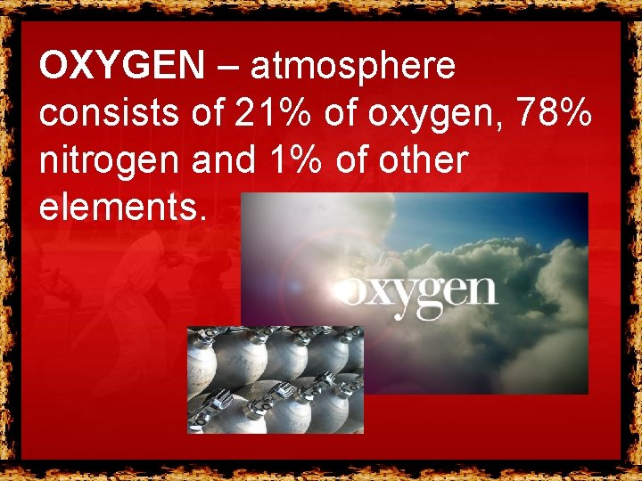 OXYGEN – atmosphere consists of 21% of oxygen, 78% nitrogen and 1% of other OXYGEN – atmosphere consists of 21% of oxygen, 78% nitrogen and 1% of other