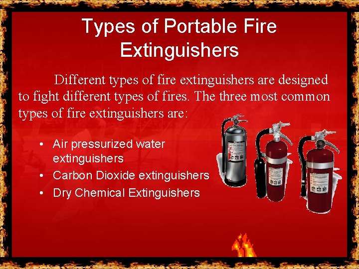 Types of Portable Fire Extinguishers Different types of fire extinguishers are designed to fight Types of Portable Fire Extinguishers Different types of fire extinguishers are designed to fight