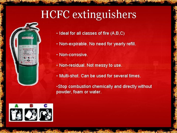 HCFC extinguishers • Ideal for all classes of fire (A, B, C) • Non-expirable. HCFC extinguishers • Ideal for all classes of fire (A, B, C) • Non-expirable.