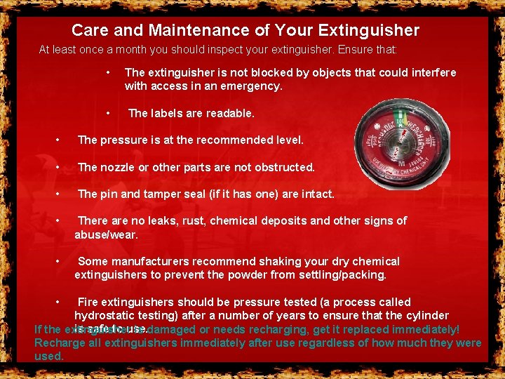 Care and Maintenance of Your Extinguisher At least once a month you should inspect Care and Maintenance of Your Extinguisher At least once a month you should inspect