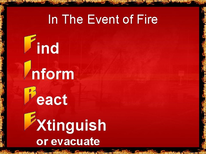 In The Event of Fire ind nform eact Xtinguish or evacuate In The Event of Fire ind nform eact Xtinguish or evacuate