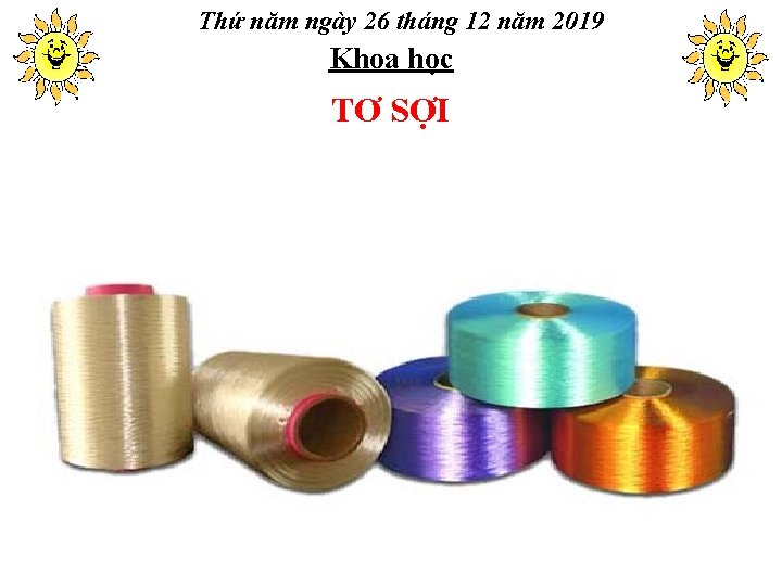 Thứ năm ngày 26 tháng 12 năm 2019 Khoa học TƠ SỢI 