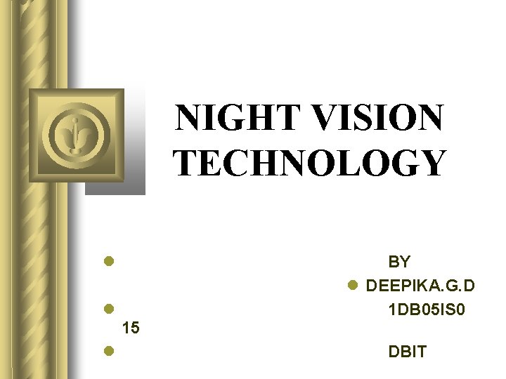 NIGHT VISION TECHNOLOGY 15 BY DEEPIKA. G. D 1 DB 05 IS 0 DBIT