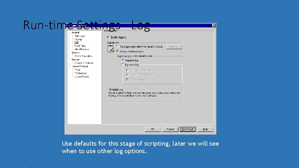 Run-time Settings - Log Use defaults for this stage of scripting, later we will