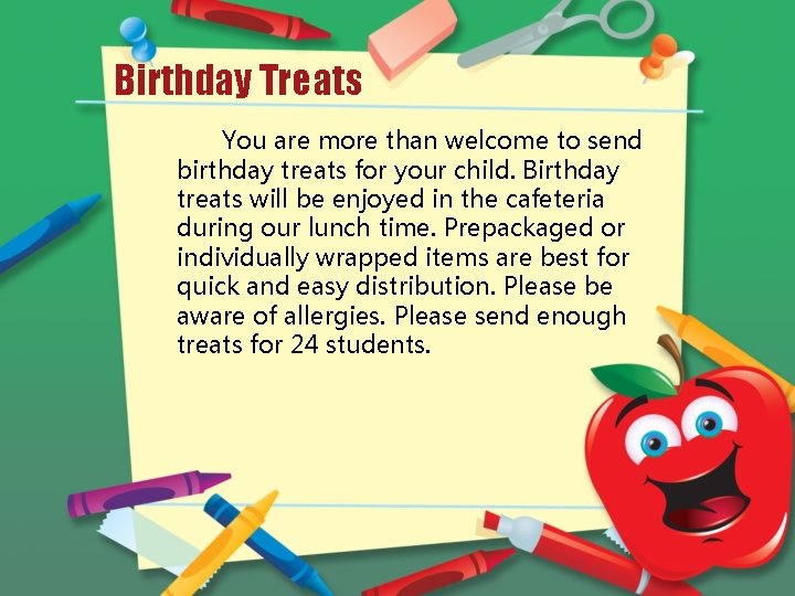 Birthday Treats You are more than welcome to send birthday treats for your child.