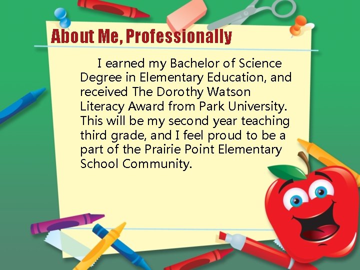 About Me, Professionally I earned my Bachelor of Science Degree in Elementary Education, and