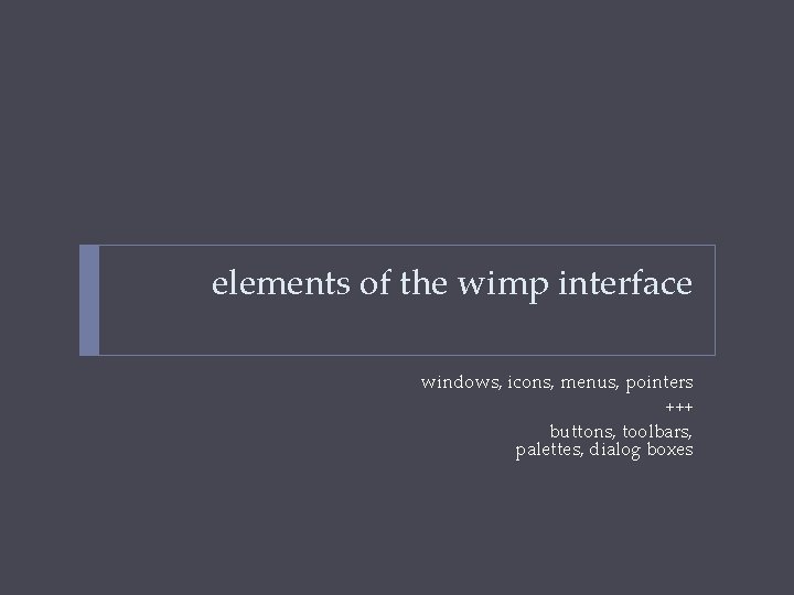 elements of the wimp interface windows, icons, menus, pointers +++ buttons, toolbars, palettes, dialog