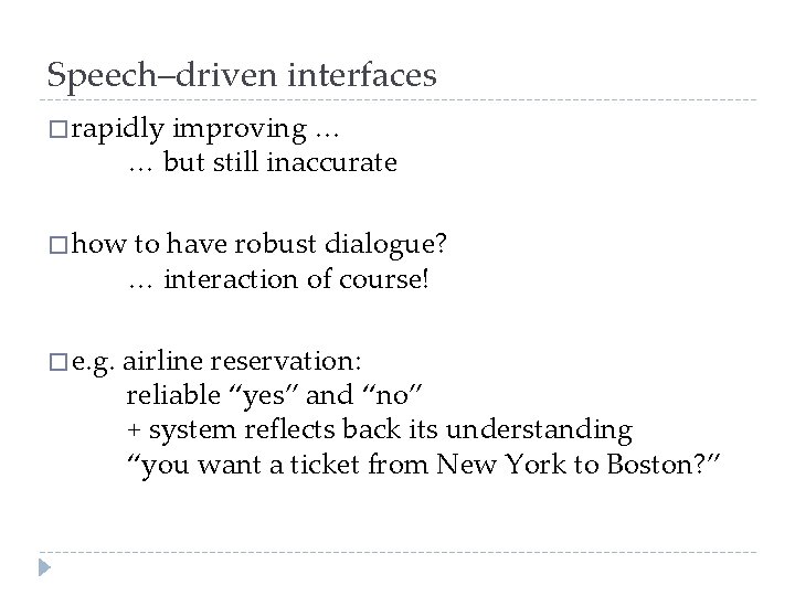 Speech–driven interfaces � rapidly improving … … but still inaccurate � how to have