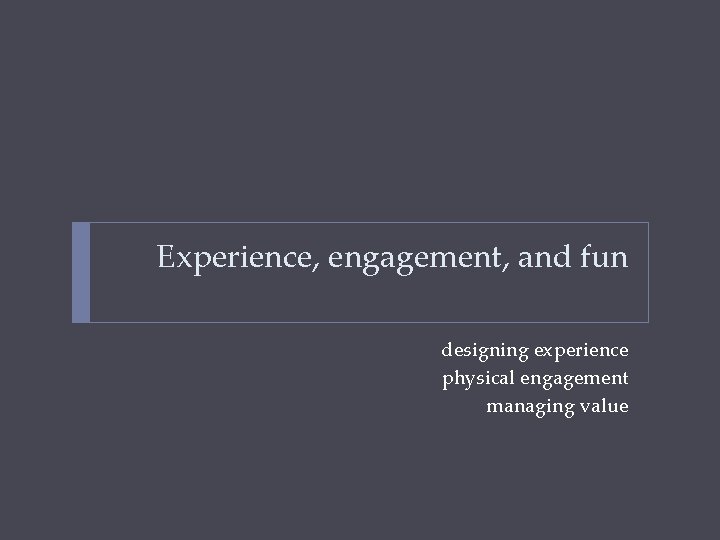 Experience, engagement, and fun designing experience physical engagement managing value 