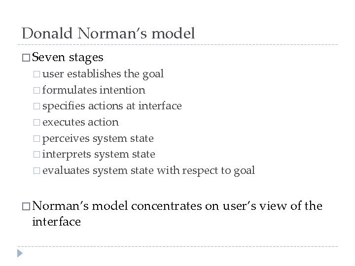 Donald Norman’s model � Seven stages � user establishes the goal � formulates intention