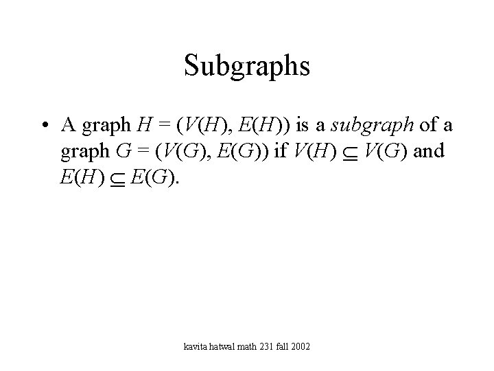 Subgraphs • A graph H = (V(H), E(H)) is a subgraph of a graph