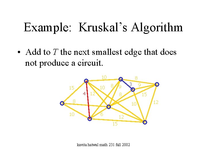 Example: Kruskal’s Algorithm • Add to T the next smallest edge that does not