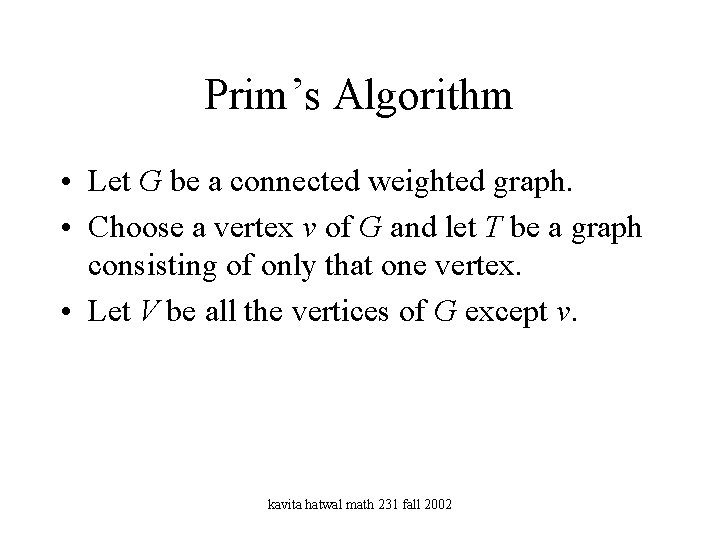 Prim’s Algorithm • Let G be a connected weighted graph. • Choose a vertex