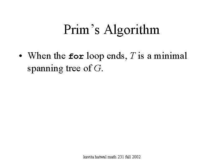 Prim’s Algorithm • When the for loop ends, T is a minimal spanning tree