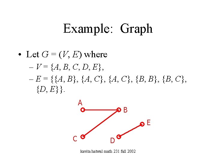Example: Graph • Let G = (V, E) where – V = {A, B,