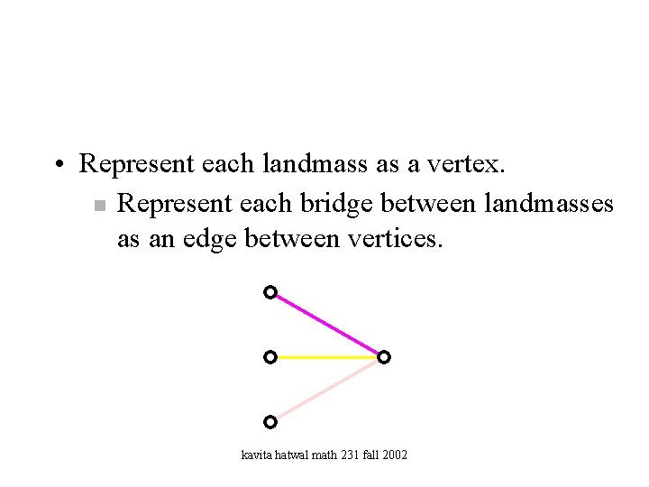  • Represent each landmass as a vertex. n Represent each bridge between landmasses