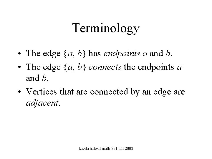 Terminology • The edge {a, b} has endpoints a and b. • The edge
