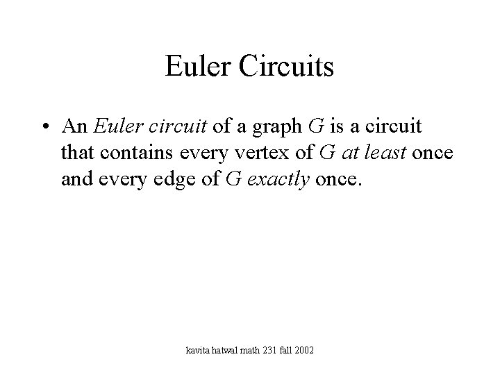 Euler Circuits • An Euler circuit of a graph G is a circuit that