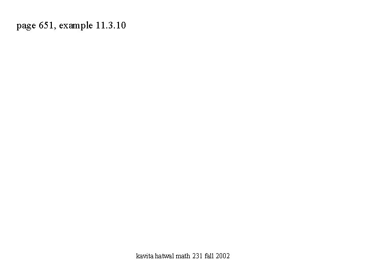 page 651, example 11. 3. 10 kavita hatwal math 231 fall 2002 