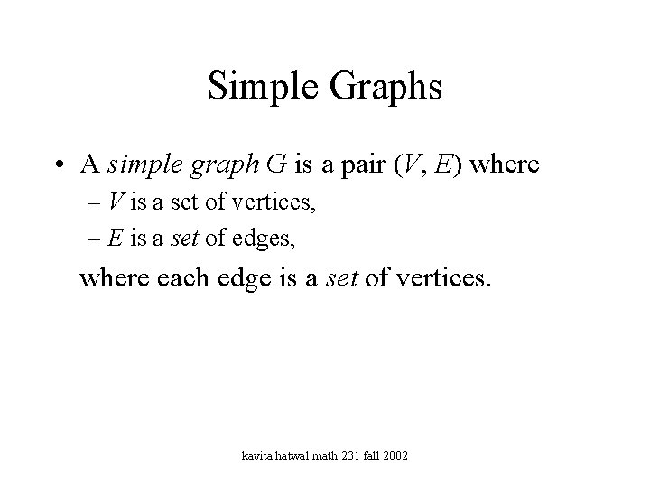 Simple Graphs • A simple graph G is a pair (V, E) where –