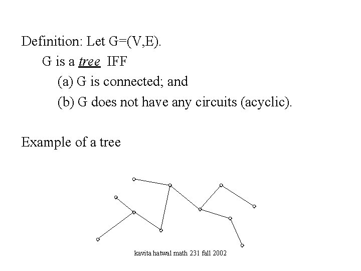 Definition: Let G=(V, E). G is a tree IFF (a) G is connected; and