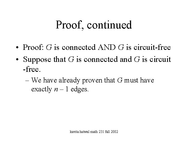 Proof, continued • Proof: G is connected AND G is circuit-free • Suppose that