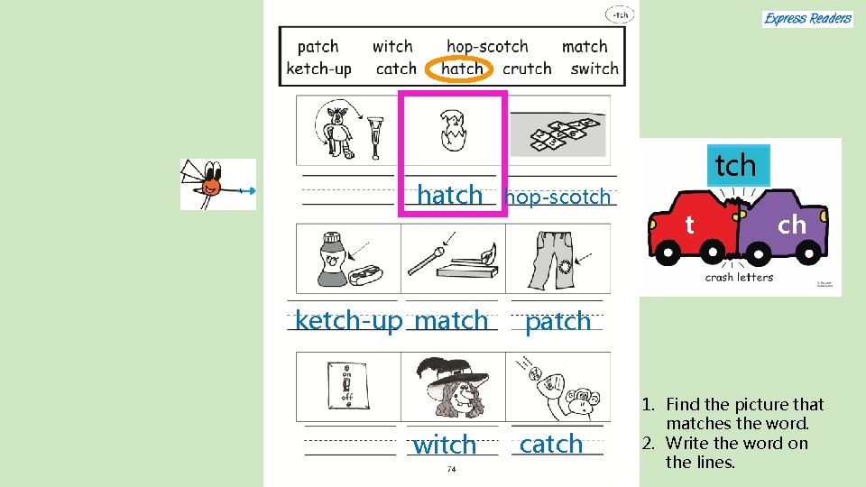 hatch ketch-up match witch hop-scotch t ch patch catch 1. Find the picture that