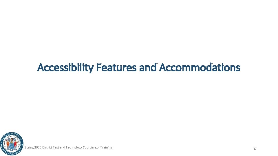 Accessibility Features and Accommodations Spring 2020 District Test and Technology Coordinator Training 37 