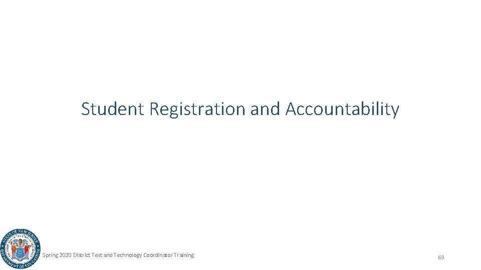 Student Registration and Accountability Spring 2020 District Test and Technology Coordinator Training 69 