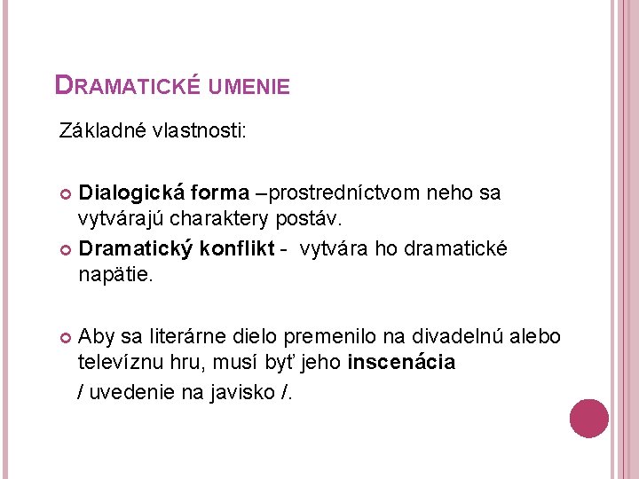 DRAMATICKÉ UMENIE Základné vlastnosti: Dialogická forma –prostredníctvom neho sa vytvárajú charaktery postáv. Dramatický konflikt