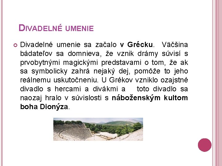 DIVADELNÉ UMENIE Divadelné umenie sa začalo v Grécku. Väčšina bádateľov sa domnieva, že vznik