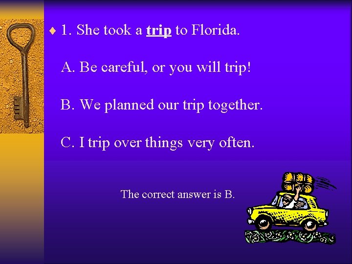 ¨ 1. She took a trip to Florida. A. Be careful, or you will