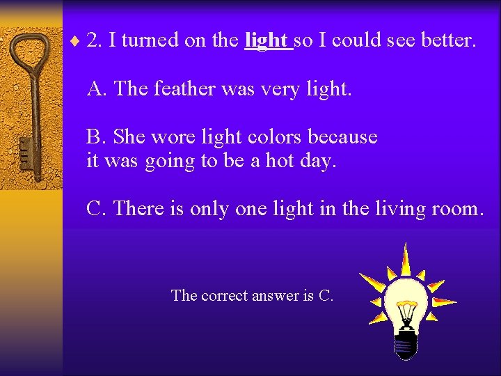 ¨ 2. I turned on the light so I could see better. A. The