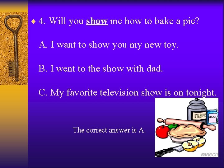 ¨ 4. Will you show me how to bake a pie? A. I want