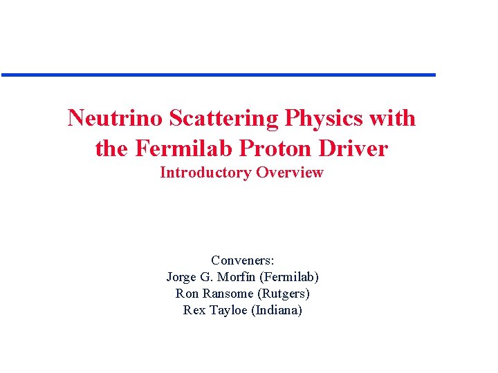 Neutrino Scattering Physics with the Fermilab Proton Driver Introductory Overview Conveners: Jorge G. Morfín