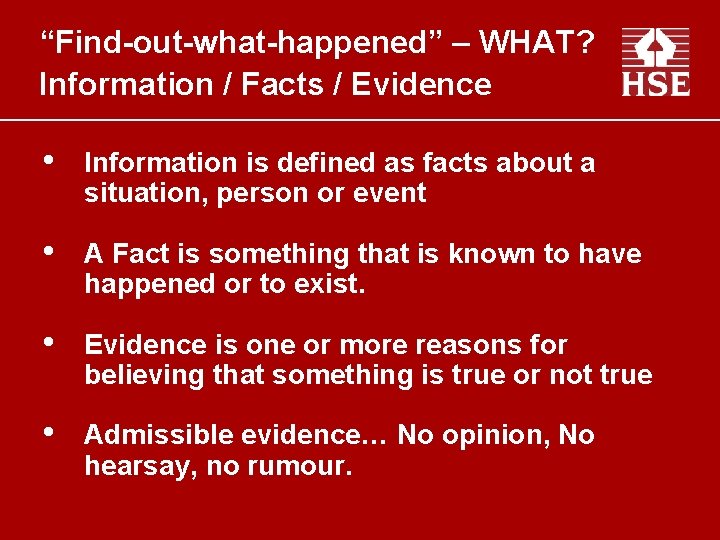 “Find-out-what-happened” – WHAT? Information / Facts / Evidence • Information is defined as facts