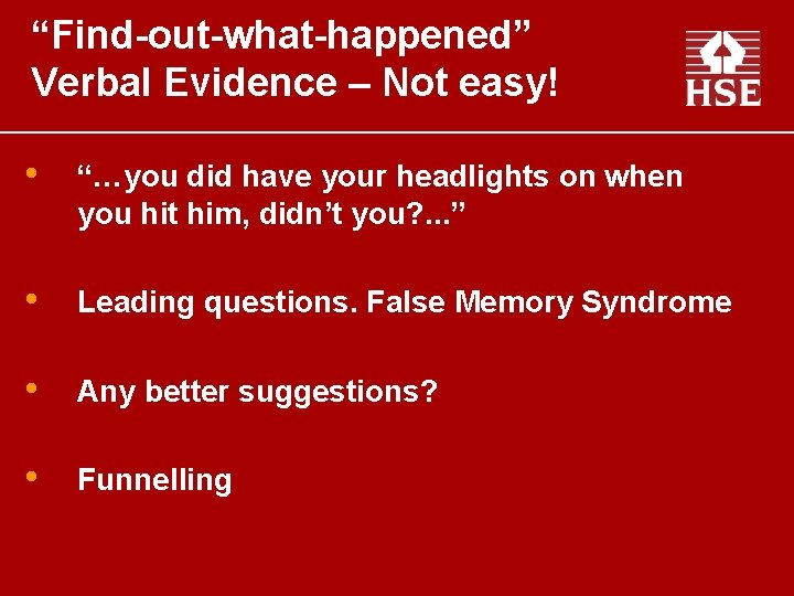 “Find-out-what-happened” Verbal Evidence – Not easy!. • “…you did have your headlights on when