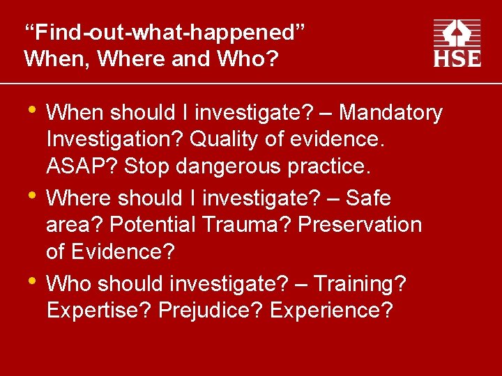 “Find-out-what-happened” When, Where and Who? • When should I investigate? – Mandatory • •