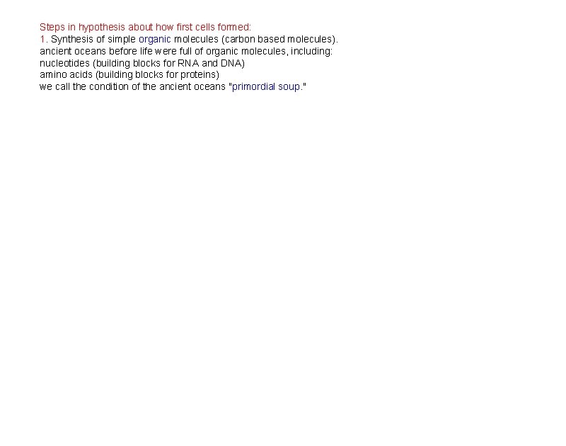 Steps in hypothesis about how first cells formed: 1. Synthesis of simple organic molecules