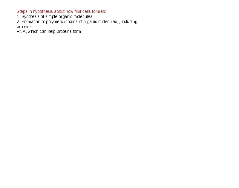 Steps in hypothesis about how first cells formed: 1. Synthesis of simple organic molecules.